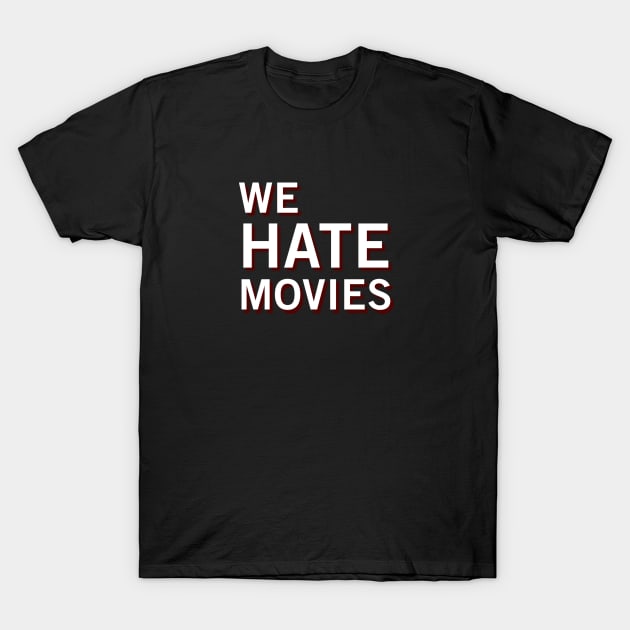 We Hate Movies (Clean) T-Shirt by We Hate Movies